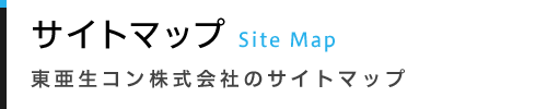 サイトマップ 東亜生コン株式会社のサイトマップ